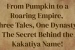 From Pumpkin to a Roaring Empire, Three Tales, One Dynasty: The Secret Behind the Kakatiya Name!