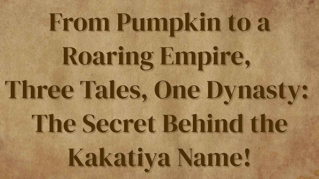 From Pumpkin to a Roaring Empire, Three Tales, One Dynasty: The Secret Behind the Kakatiya Name!