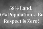 58% land, 40% population… But respect is zero!